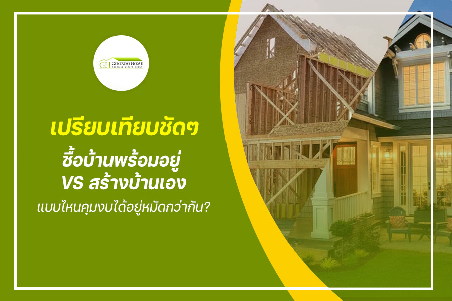 เปรียบเทียบชัดๆ ซื้อบ้านพร้อมอยู่ VS สร้างบ้านเอง แบบไหนคุมงบได้อยู่หมัดกว่ากัน?
